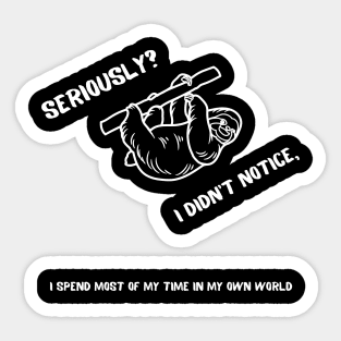 Seriously? I didn't notice, I spend most of my time in my own world Sticker